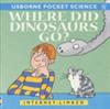 Where did dinosaurs go? / Mike Unwin ; designed by Ian McNee ; illustrated by Andrew Robinson, Toni Goffe and Guy Smith.